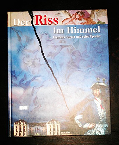 Der Riss im Himmel. Clemens August und seine Epoche. Katalog zum Gesamtprojekt Bonn - Brühl - Köln - Jülich - Miel, 13. Mai bis 1. Oktober 2000