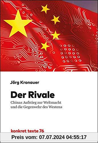 Der Rivale: Chinas Aufstieg zur Weltmacht und die Gegenwehr des Westens (Konkret Texte)