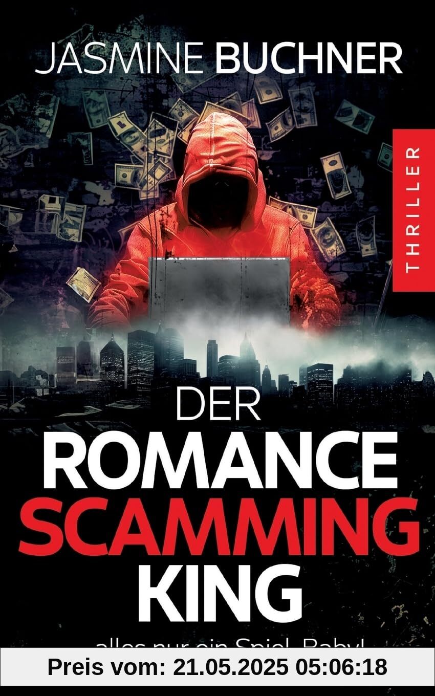 Der Romance Scamming King: Alles nur ein Spiel, Baby! - Ein packender Psychothriller Der Romance Scamming King: Alles nur ein Spiel, Baby! - Ein packender Psychothriller