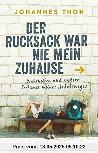 Der Rucksack war nie mein Zuhause: Wahrheiten und andere Irrtümer meines Jakobsweges (Pilgern, Wandern, Jakobsweg, Selbstfindung, Humor)