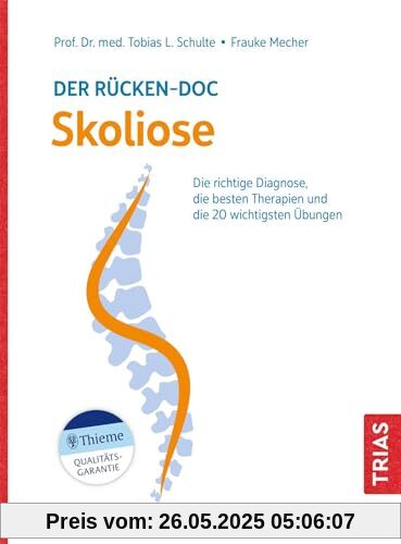 Der Rücken-Doc: Skoliose: Die richtige Diagnose, die besten Therapien und die 20 wichtigsten Übungen (Reihe, TRIAS Rücken-Doc)