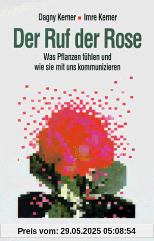 Der Ruf der Rose: Was Pflanzen fühlen und wie sie mit uns kommunizieren Der Ruf der Rose: Was Pflanzen fühlen und wie sie mit uns kommunizieren
