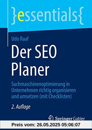 Der SEO Planer: Suchmaschinenoptimierung in Unternehmen richtig organisieren und umsetzen (mit Checklisten) (essentials)