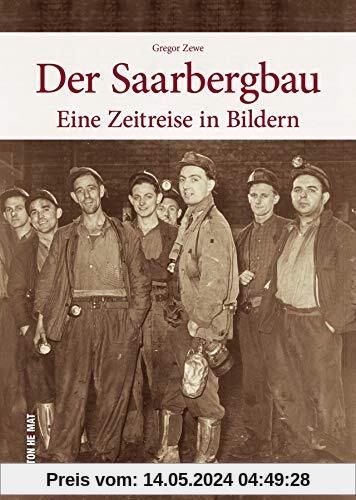 Der Saarbergbau, eine Zeitreise in Bildern in den Alltag der Bergleute in den Kohlegruben des Saarlandes - 160 Bilder dokumentieren die Zeit vom ... zur Saarbergwerke AG (Sutton Arbeitswelten)