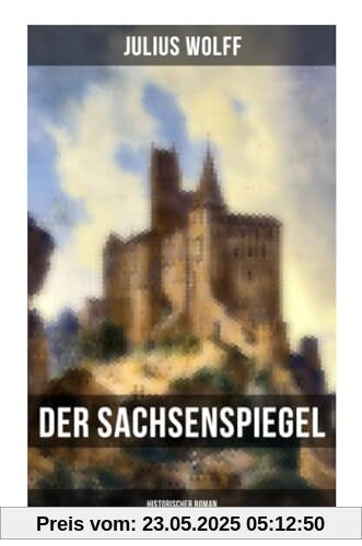 Der Sachsenspiegel: Historischer Roman: Eine Geschichte aus der Hohenstaufenzeit