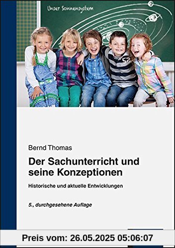 Der Sachunterricht und seine Konzeptionen: Historische und aktuelle Entwicklungen Der Sachunterricht und seine Konzeptionen: Historische und aktuelle Entwicklungen