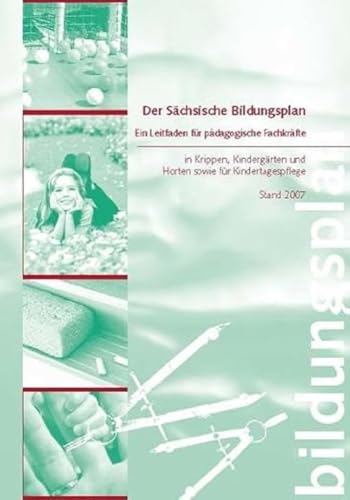 Der Sächsische Bildungsplan - Ein Leitfaden für pädagogische Fachkräfte: in Krippen, Kindergärten und Horten sowie Kindertagespflege Stand 2007: Ein ... und Horten sowie für Kindertagespflege Der Sächsische Bildungsplan - Ein Leitfaden für pädagogische Fachkräfte: in Krippen, Kindergärten und Horten sowie Kindertagespflege Stand 2007: Ein ... und Horten sowie für Kindertagespflege