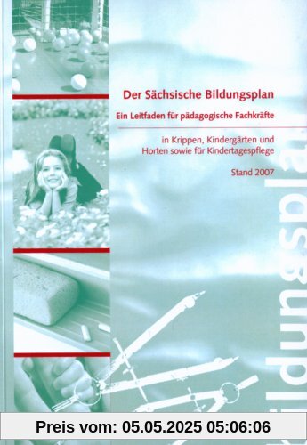 Der Sächsische Bildungsplan: Ein Leitfaden für pädagogische Fachkräfte in Krippen, Kindergärten und Horten sowie für Kindertagespflege