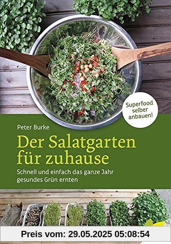 Der Salatgarten für zuhause: Schnell und einfach das ganze Jahr gesundes Grün ernten. Superfood selber anbauen!