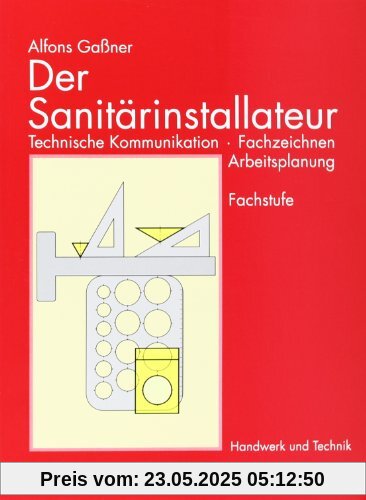 Der Sanitärinstallateur, Technische Kommunikation, Fachzeichnen, Arbeitsplanung: Technische Kommunikation, Fachzeichnen, Arbeitsplanung. Fachstufe