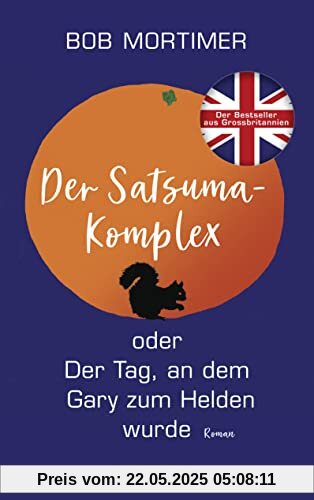 Der Satsuma-Komplex oder Der Tag, an dem Gary zum Helden wurde: Roman. | »Der Humor macht dieses Buch einmalig gut.« Observer