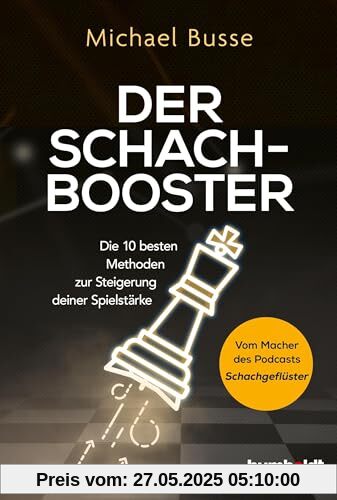 Der Schach-Booster: Die 10 besten Methoden zur Steigerung deiner Spielstärke. Vom Macher des Podcasts Schachgeflüster Der Schach-Booster: Die 10 besten Methoden zur Steigerung deiner Spielstärke. Vom Macher des Podcasts Schachgeflüster