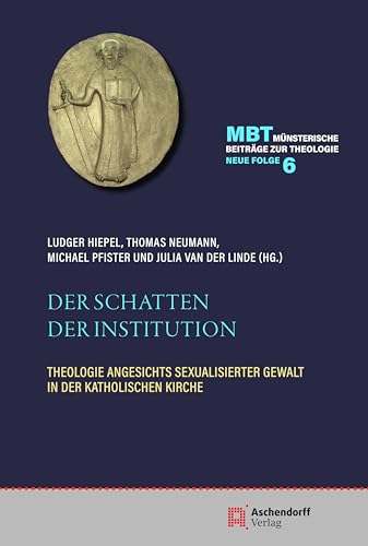Der Schatten der Institution: Theologie angesichts sexualisierter Gewalt in der katholischen Kirche (Münsterische Beiträge zur Theologie. Neue Folge) von Aschendorff