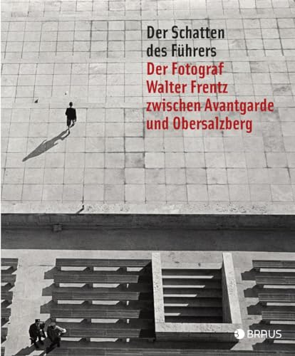 Der Schatten des Führers: Der Fotograf Walter Frentz zwischen Avantgarde und Obersalzberg von Edition Braus Berlin GmbH