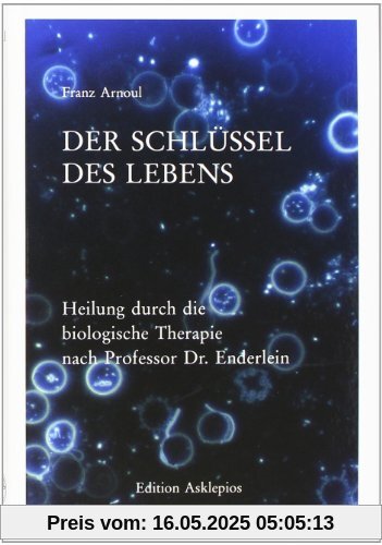 Der Schlüssel des Lebens: Heilung durch die biologische Therapie nach Professor Enderlein Der Schlüssel des Lebens: Heilung durch die biologische Therapie nach Professor Enderlein