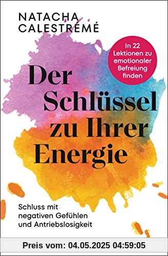 Der Schlüssel zu Ihrer Energie: In 22 Lektionen zu emotionaler Befreiung finden - Schluss mit negativen Gefühlen und Antriebslosigkeit Der Schlüssel zu Ihrer Energie: In 22 Lektionen zu emotionaler Befreiung finden - Schluss mit negativen Gefühlen und Antriebslosigkeit