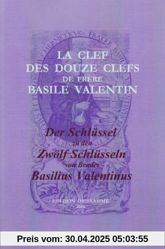 Der Schlüssel zu den Zwölf Schlüsseln von Bruder Basilius Valentinus /La Clef des Douze Clefs de Frère Basile Valentin: Teil 1: Das Manuskript eines ... College Library, Cambridge Massachussets, USA Der Schlüssel zu den Zwölf Schlüsseln von Bruder Basilius Valentinus /La Clef des Douze Clefs de Frère Basile Valentin: Teil 1: Das Manuskript eines ... College Library, Cambridge Massachussets, USA