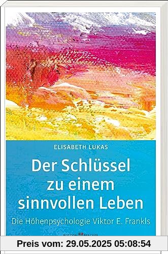 Der Schlüssel zu einem sinnvollen Leben: Die Höhenpsychologie Viktor E. Frankls (Edition Elisabeth Lukas)