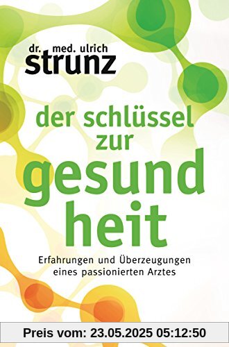 Der Schlüssel zur Gesundheit: Erfahrungen und Überzeugungen eines passionierten Arztes Der Schlüssel zur Gesundheit: Erfahrungen und Überzeugungen eines passionierten Arztes