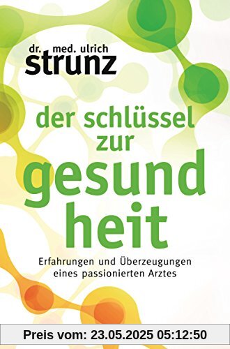 Der Schlüssel zur Gesundheit: Erfahrungen und Überzeugungen eines passionierten Arztes