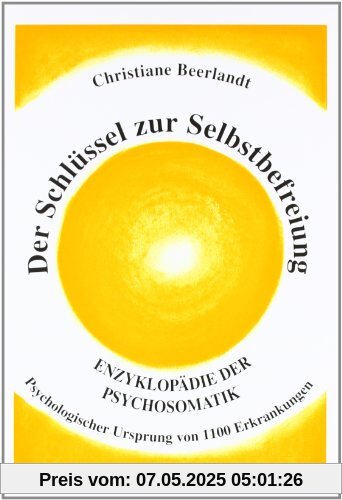 Der Schlüssel zur Selbstbefreiung: Psychologischer Ursprung von 1100 Erkrankungen. Enzyklopädie der Psychosomatik