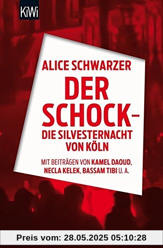 Der Schock - die Silvesternacht in Köln: Mit Beiträgen von Rita Breuer, Kamel Daoud, Alexandra Eul,Marieme Hélie- Lucas, Necla Kelek, Florian Klenk, Alice Schwarzer, Bassam Tibi (KiWi)