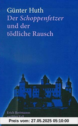 Der Schoppenfetzer und der tödliche Rausch: Erich Rottmanns zwölfter Fall Der Schoppenfetzer und der tödliche Rausch: Erich Rottmanns zwölfter Fall
