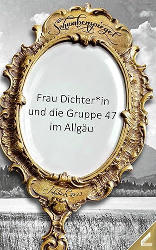 Der Schwabenspiegel. Jahrbuch für Literatur, Sprache und Spiel / Der Schwabenspiegel 2022: Frau Dichter*in und die Gruppe 47 im Allgäu Der Schwabenspiegel. Jahrbuch für Literatur, Sprache und Spiel / Der Schwabenspiegel 2022: Frau Dichter*in und die Gruppe 47 im Allgäu von Wißner-Verlag