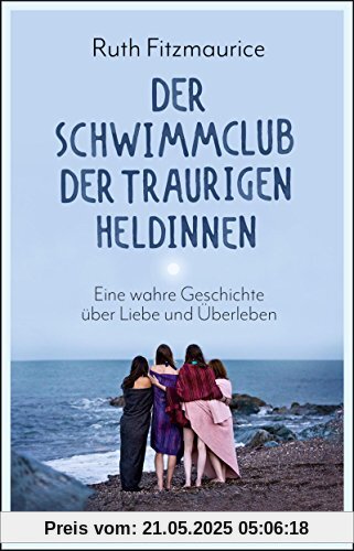 Der Schwimmclub der traurigen Heldinnen: Eine wahre Geschichte über Liebe und Überleben