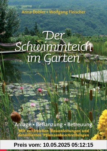 Der Schwimmteich im Garten: Anlage, Bepflanzung, Betreuung. Mit zahlreichen Bauanleitungen und detaillierten Pflanzenbeschreibungen