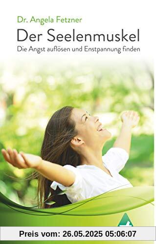 Der Seelenmuskel: Die Angst auflösen und Entspannung finden Der Seelenmuskel: Die Angst auflösen und Entspannung finden