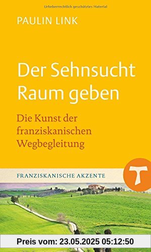 Der Sehnsucht Raum geben: Die Kunst der franziskanischen Wegbegleitung (Franziskanische Akzente, Bd. 14)