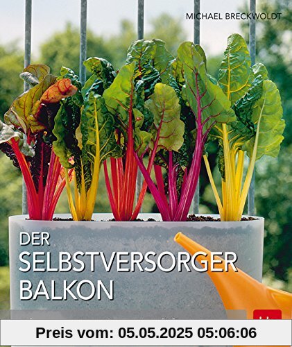 Der Selbstversorger Balkon: Pflanzen · Standorte · Gefäße