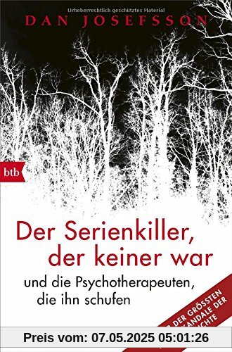 Der Serienkiller, der keiner war: - und die Psychotherapeuten, die ihn schufen