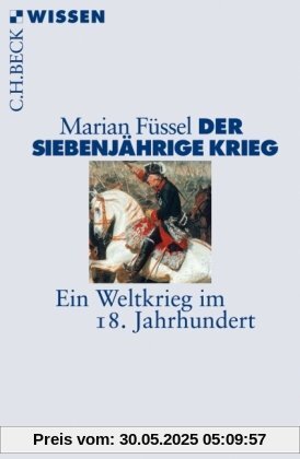 Der Siebenjährige Krieg: Ein Weltkrieg im 18. Jahrhundert