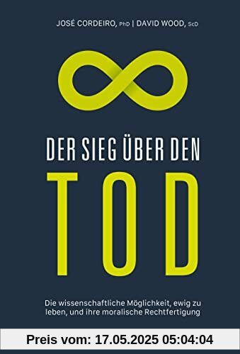 Der Sieg über den Tod: Die wissenschaftliche Möglichkeit, ewig zu leben, und ihre moralische Rechtfertigung