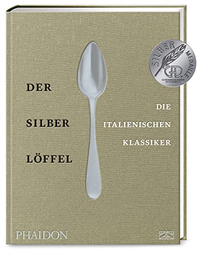 Der Silberlöffel – Die italienischen Klassiker: Die Essenz der echten italienischen Küche mit den 170 besten Rezepten aus allen Regionen