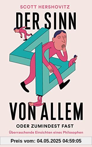 Der Sinn von allem – oder zumindest fast: Überraschende Einsichten eines Philosophen Der Sinn von allem – oder zumindest fast: Überraschende Einsichten eines Philosophen