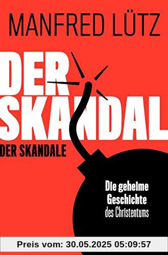 Der Skandal der Skandale: Die geheime Geschichte des Christentums