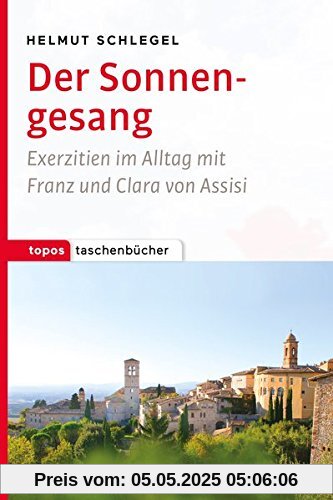 Der Sonnengesang: Exerzitien im Alltag mit Franz und Clara von Assisi (Topos Taschenbücher)
