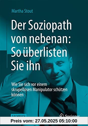 Der Soziopath von nebenan: So überlisten Sie ihn: Wie Sie sich vor einem skrupellosen Manipulator schützen können Der Soziopath von nebenan: So überlisten Sie ihn: Wie Sie sich vor einem skrupellosen Manipulator schützen können