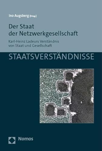 Der Staat der Netzwerkgesellschaft: Karl-Heinz Ladeurs Verständnis von Staat und Gesellschaft (Staatsverständnisse) von Nomos