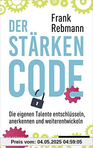 Der Stärken-Code: Die eigenen Talente entschlüsseln, anerkennen und weiterentwickeln