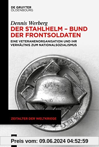 Der Stahlhelm – Bund der Frontsoldaten: Eine Veteranenorganisation und ihr Verhältnis zum Nationalsozialismus (Zeitalter der Weltkriege, 25)