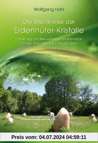 Der Steinkreis der Erdenhüter-Kristalle -: Erdheilung und Bewusstseins-Transformation mit den Giganten aus Licht und Stein