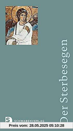 Der Sterbesegen: Liturgische Handreichung für Haupt- und Ehrenamtliche in Krankenhäusern und Hospizen, in Senioren- und Pflegeheimen, in der Notfallseelsorge und in Gemeinden und Pfarreien