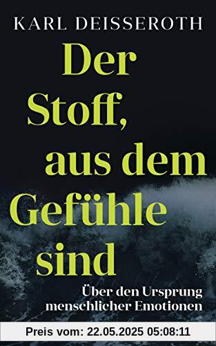 Der Stoff, aus dem Gefühle sind: Über den Ursprung menschlicher Emotionen