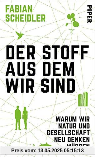 Der Stoff, aus dem wir sind: Warum wir Natur und Gesellschaft neu denken müssen