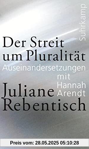 Der Streit um Pluralität: Auseinandersetzungen mit Hannah Arendt