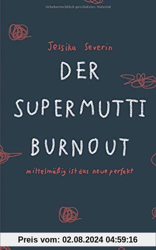 Der Supermutti Burnout: Erziehungsratgeber und Mutmacher für alle Mütter, die es einfach nur richtig machen wollen, jedoch dabei an ihre Grenzen kommen